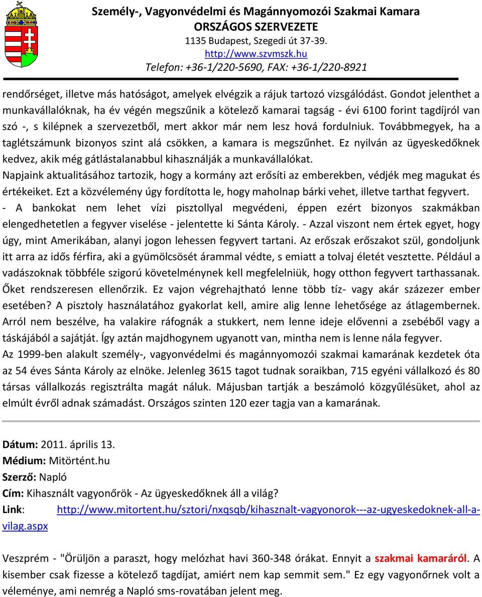 Továbbmegyek, ha a taglétszámunk bizonyos szint alá csökken, a kamara is megszűnhet. Ez nyilván az ügyeskedőknek kedvez, akik még gátlástalanabbul kihasználják a munkavállalókat.