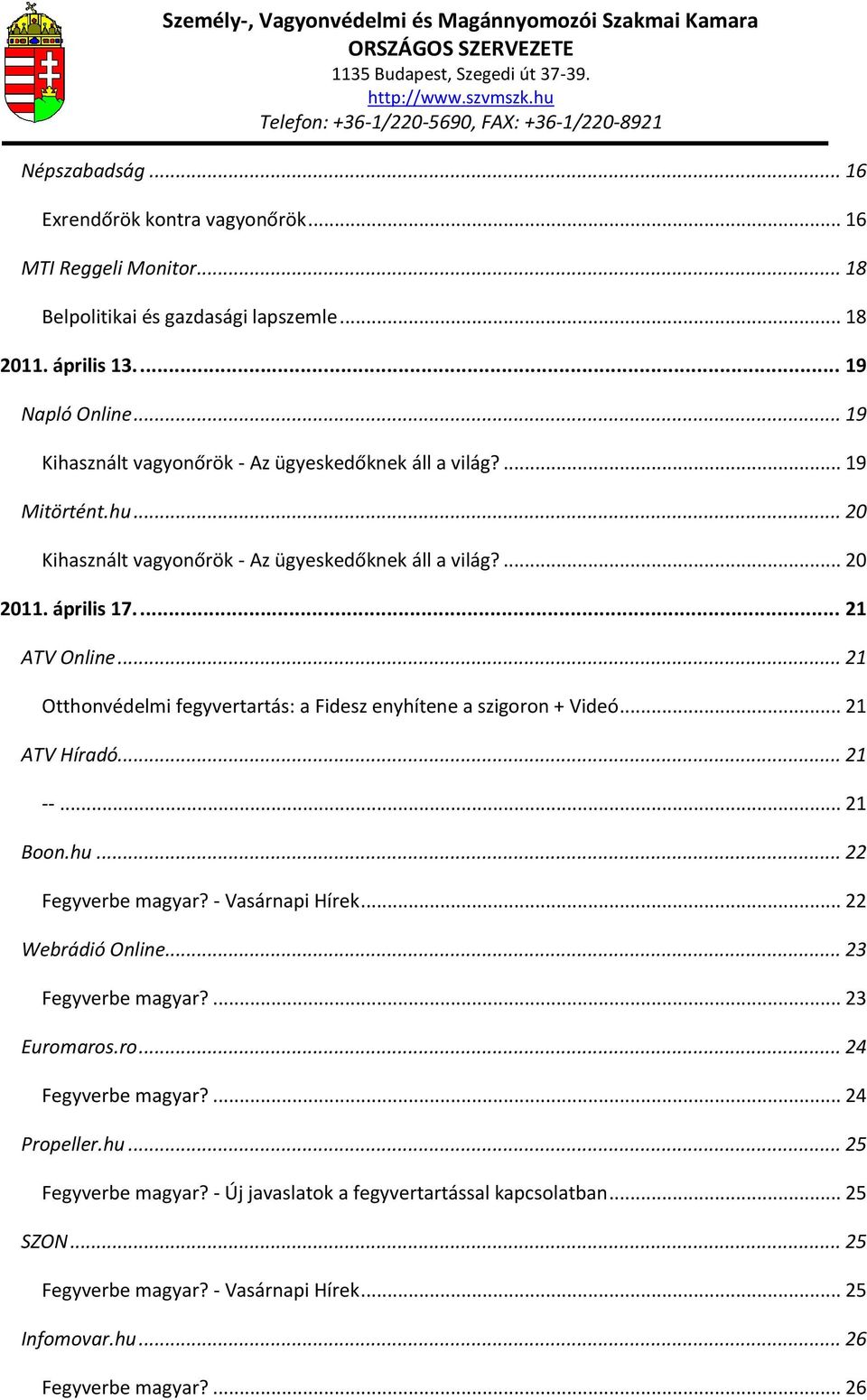 .. 21 Otthonvédelmi fegyvertartás: a Fidesz enyhítene a szigoron + Videó... 21 ATV Híradó... 21 --... 21 Boon.hu... 22 Fegyverbe magyar? - Vasárnapi Hírek... 22 Webrádió Online.