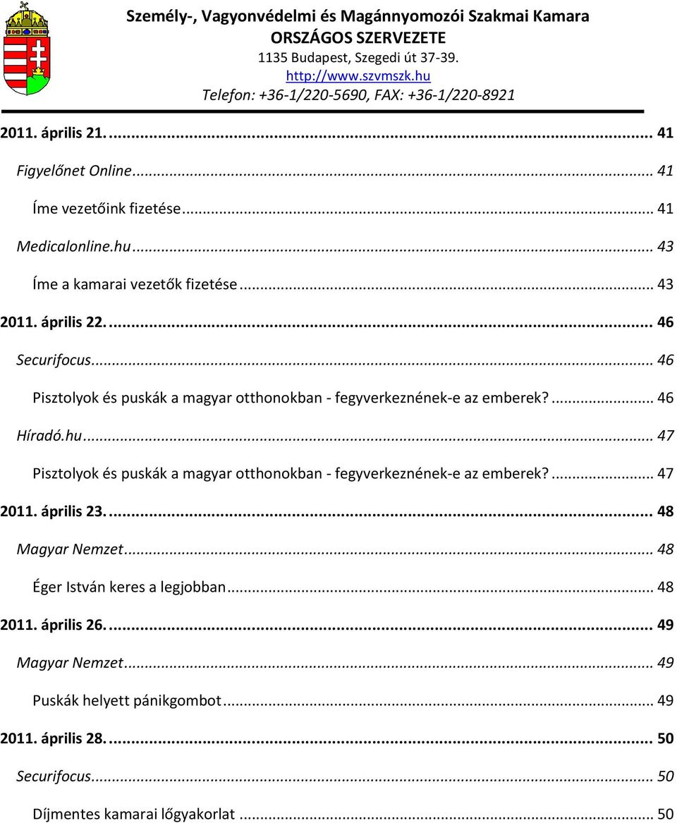 .. 47 Pisztolyok és puskák a magyar otthonokban - fegyverkeznének-e az emberek?... 47 2011. április 23.... 48 Magyar Nemzet.