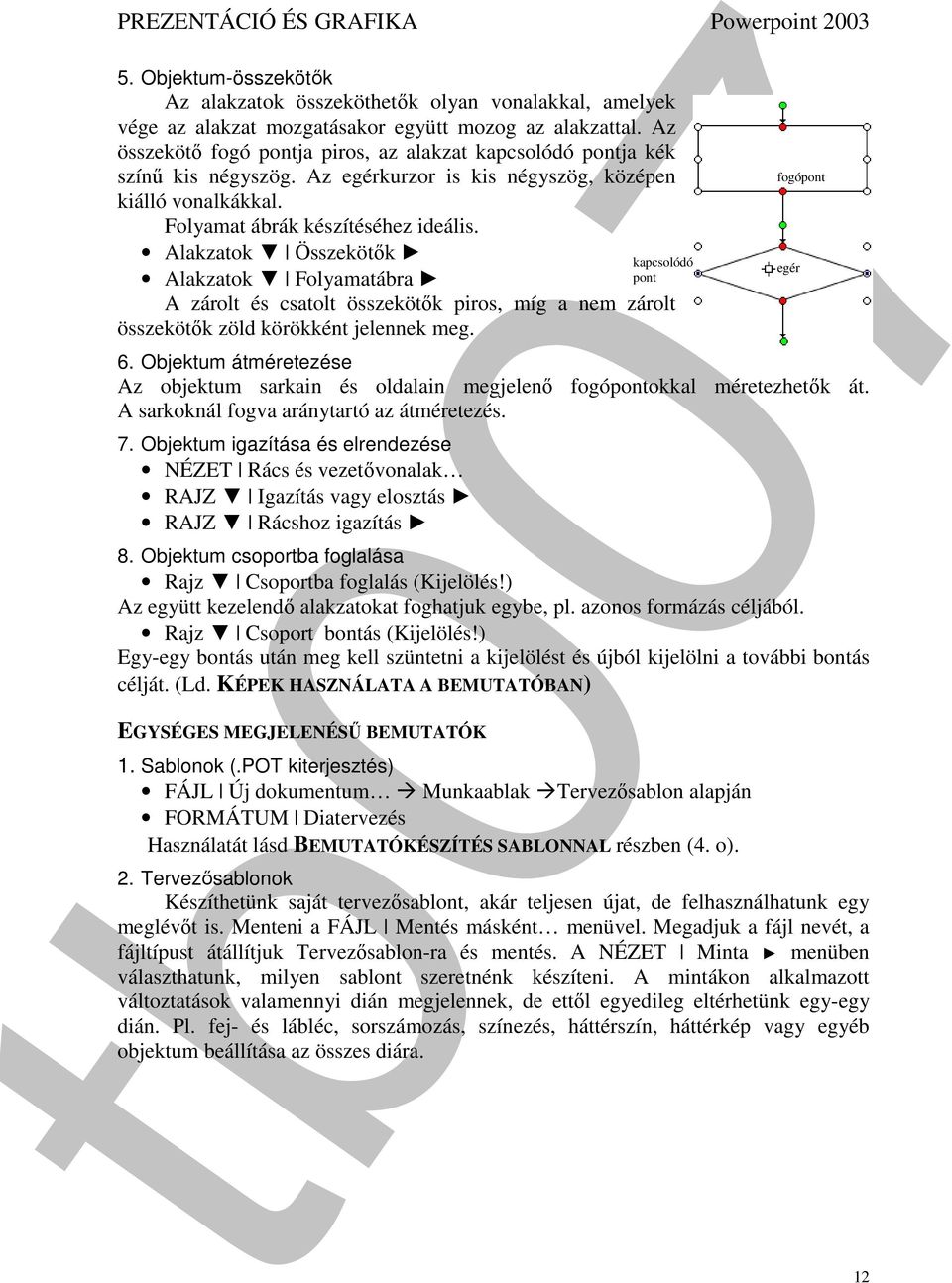 Alakzatok Összekötők Alakzatok Folyamatábra A zárolt és csatolt összekötők piros, míg a nem zárolt összekötők zöld körökként jelennek meg. kapcsolódó pont fogópont 6.