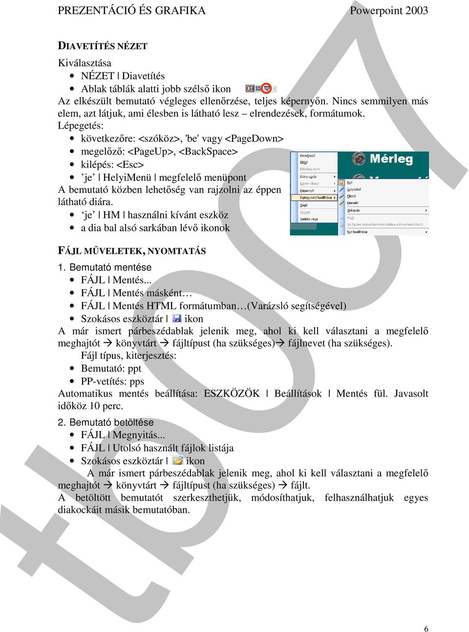 Lépegetés: következőre: <szóköz>, 'be' vagy <PageDown> megelőző: <PageUp>, <BackSpace> kilépés: <Esc> je HelyiMenü megfelelő menüpont A bemutató közben lehetőség van rajzolni az éppen látható diára.