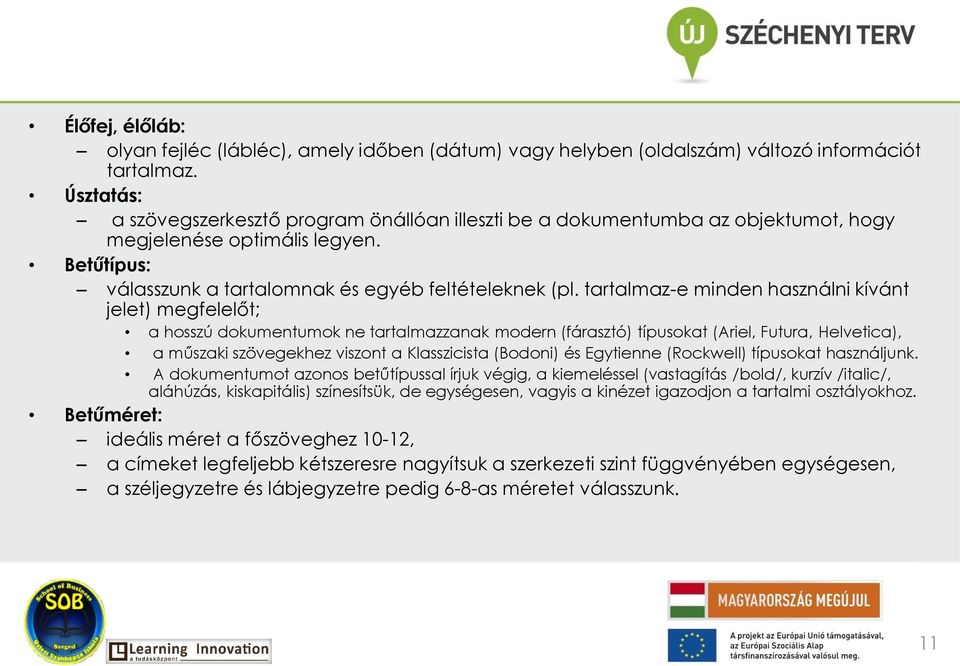 tartalmaz-e minden használni kívánt jelet) megfelelőt; a hosszú dokumentumok ne tartalmazzanak modern (fárasztó) típusokat (Ariel, Futura, Helvetica), a műszaki szövegekhez viszont a Klasszicista