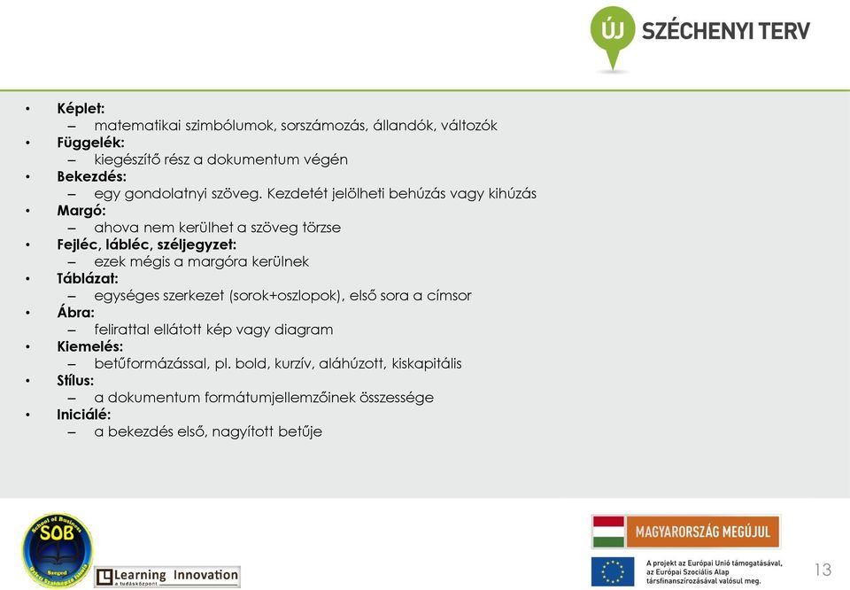 Kezdetét jelölheti behúzás vagy kihúzás Margó: ahova nem kerülhet a szöveg törzse Fejléc, lábléc, széljegyzet: ezek mégis a margóra kerülnek