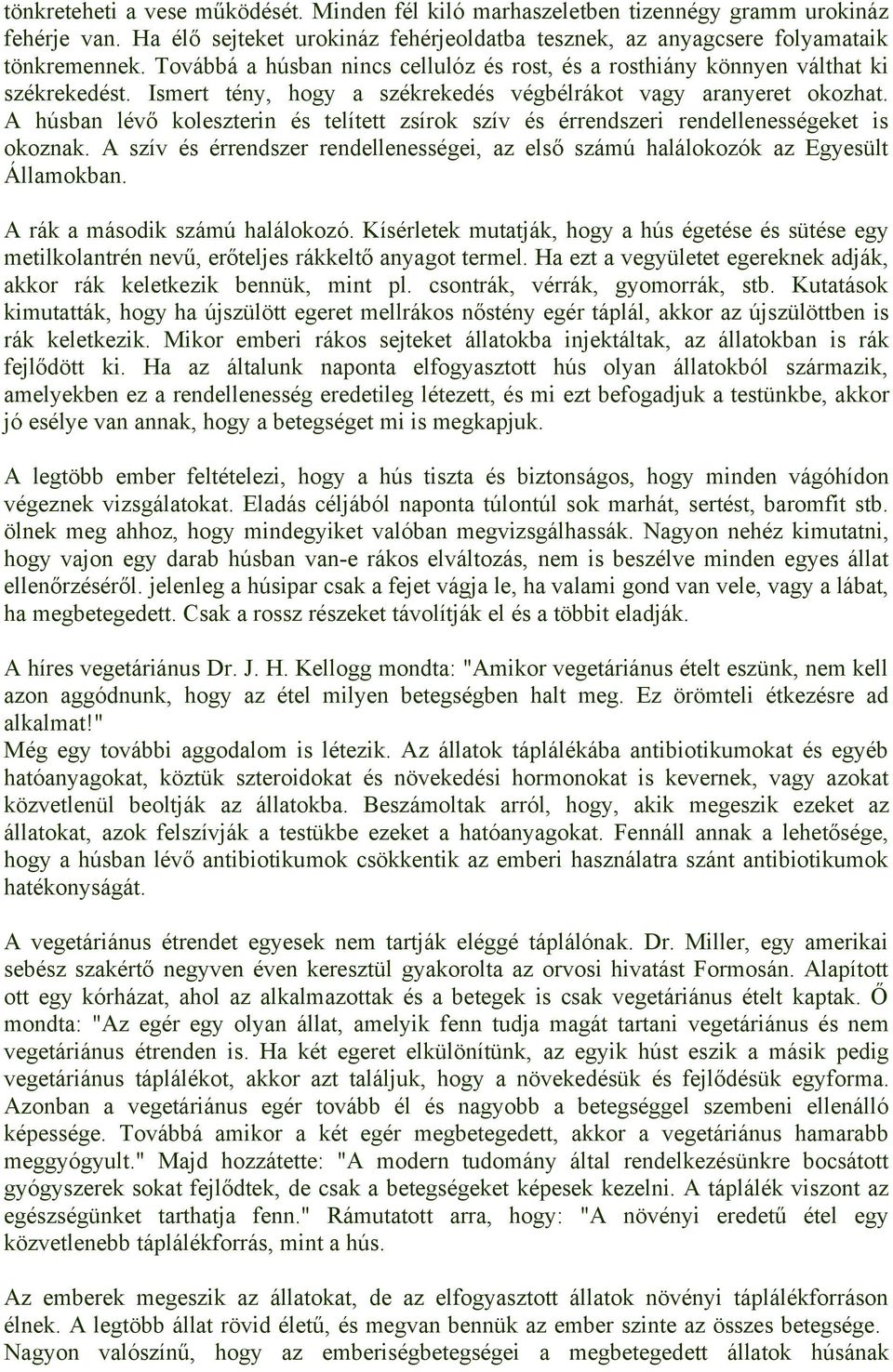 A húsban lévő koleszterin és telített zsírok szív és érrendszeri rendellenességeket is okoznak. A szív és érrendszer rendellenességei, az első számú halálokozók az Egyesült Államokban.