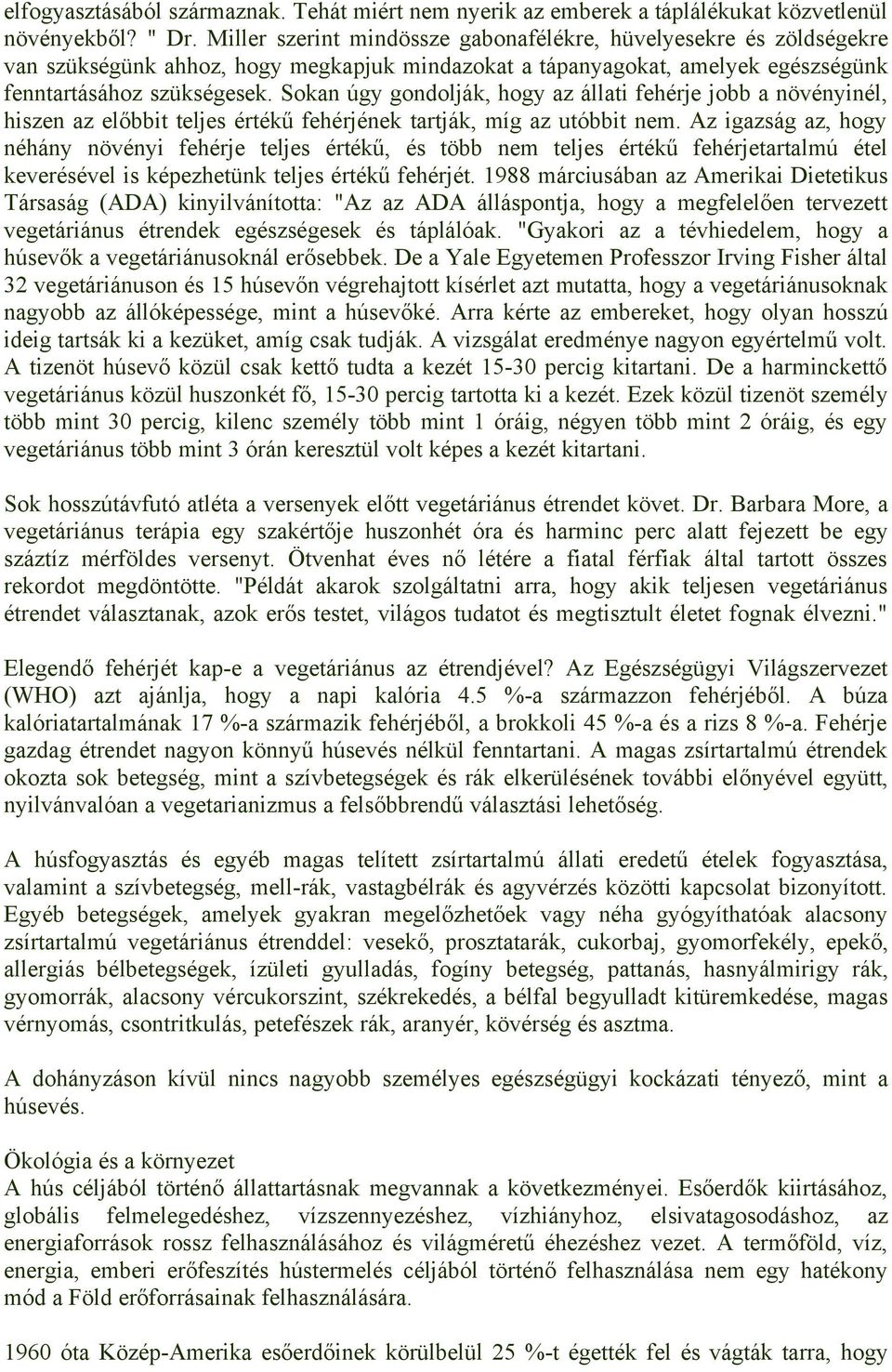 Sokan úgy gondolják, hogy az állati fehérje jobb a növényinél, hiszen az előbbit teljes értékű fehérjének tartják, míg az utóbbit nem.