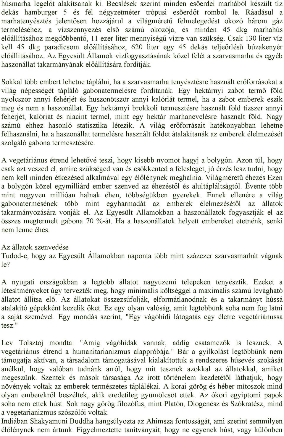 ezer liter mennyiségű vízre van szükség. Csak 130 liter víz kell 45 dkg paradicsom előállításához, 620 liter egy 45 dekás teljeőrlésű búzakenyér előállításához.