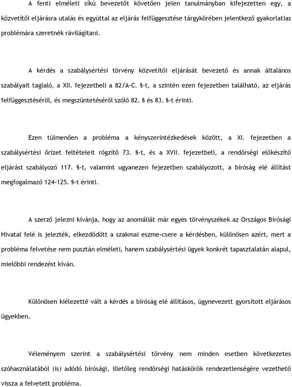 -t, a szintén ezen fejezetben található, az eljárás felfüggesztéséről, és megszüntetéséről szóló 82. és 83. -t érinti. Ezen túlmenően a probléma a kényszerintézkedések között, a XI.