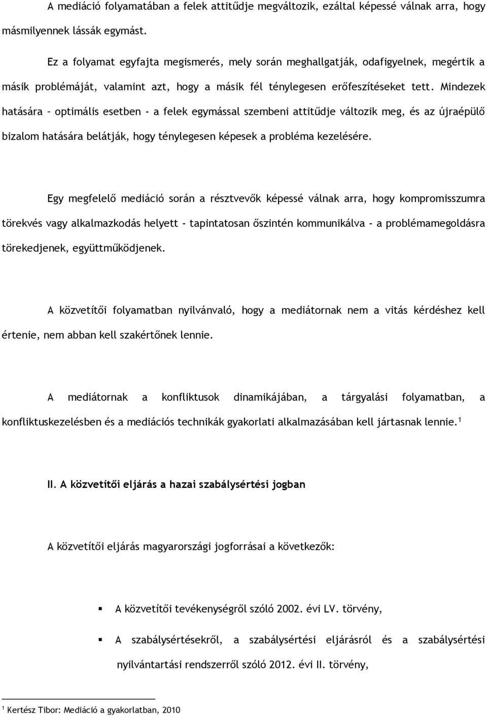 Mindezek hatására optimális esetben - a felek egymással szembeni attitűdje változik meg, és az újraépülő bizalom hatására belátják, hogy ténylegesen képesek a probléma kezelésére.