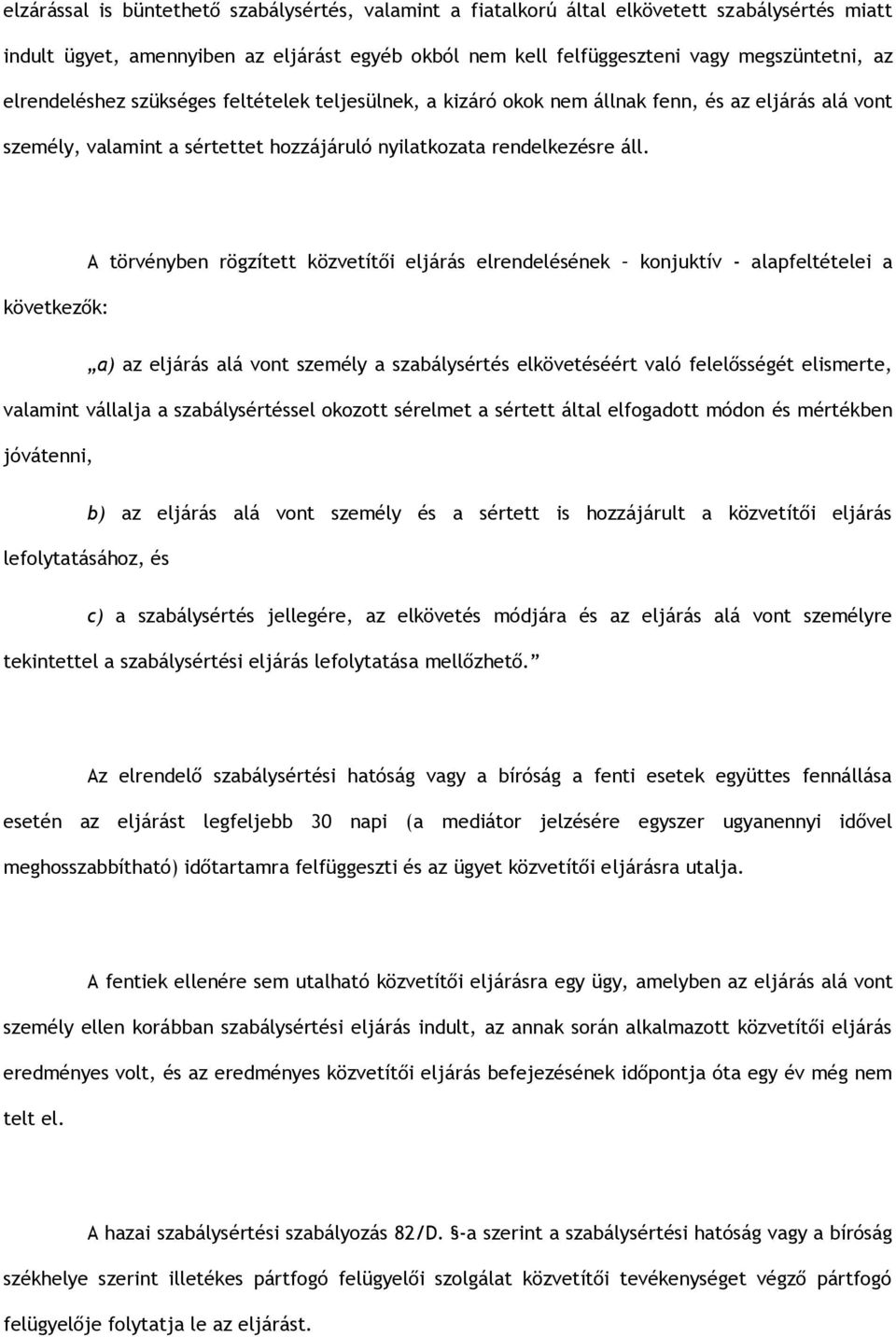 következők: A törvényben rögzített közvetítői eljárás elrendelésének konjuktív - alapfeltételei a a) az eljárás alá vont személy a szabálysértés elkövetéséért való felelősségét elismerte, valamint