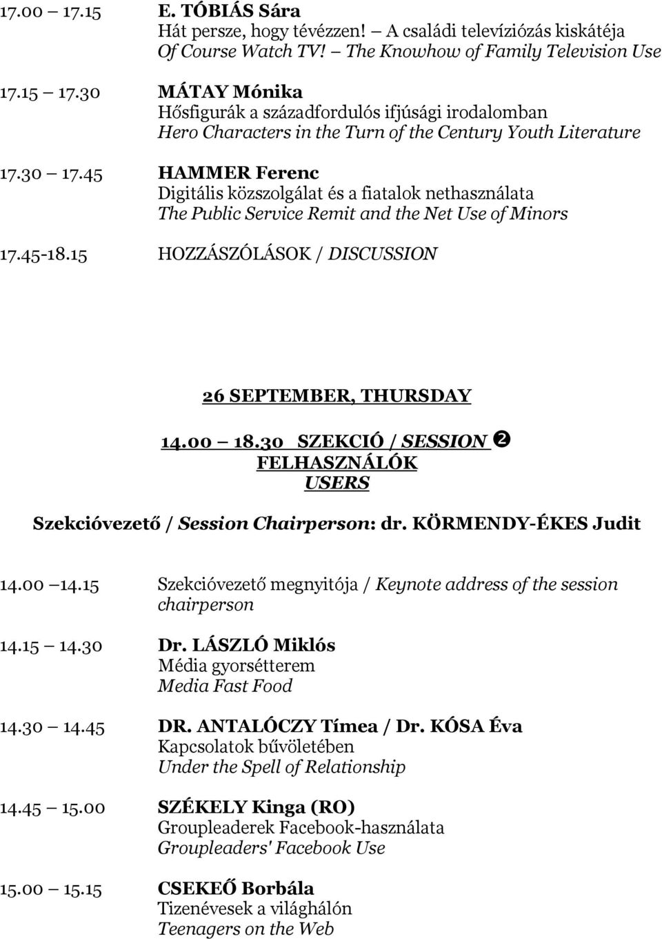 45 HAMMER Ferenc Digitális közszolgálat és a fiatalok nethasználata The Public Service Remit and the Net Use of Minors 17.45-18.15 HOZZÁSZÓLÁSOK / DISCUSSION 26 SEPTEMBER, THURSDAY 14.00 18.