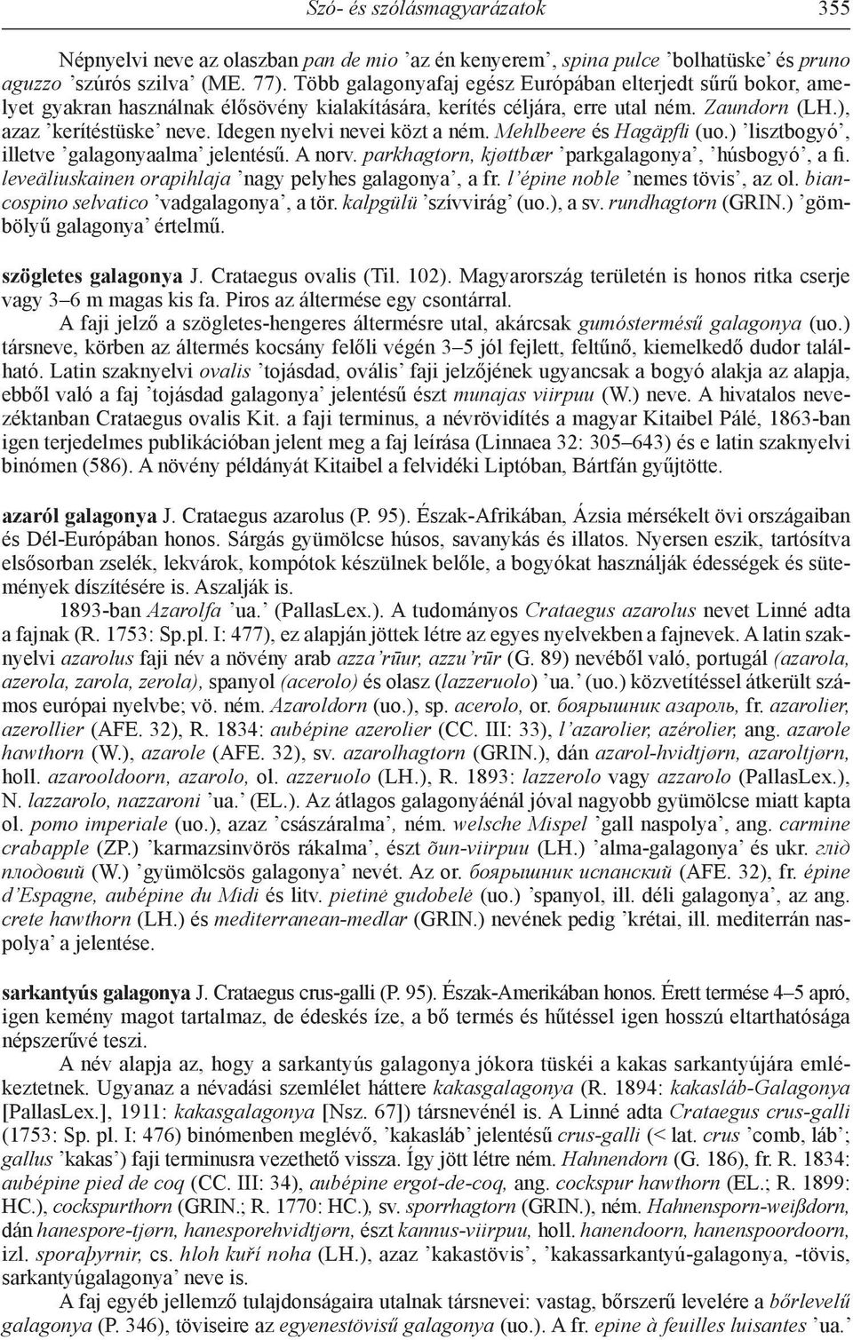 Idegen nyelvi nevei közt a ném. Mehlbeere és Hagäpfli (uo.) lisztbogyó, illetve galagonyaalma jelentésű. A norv. parkhagtorn, kjøttbær parkgalagonya, húsbogyó, a fi.