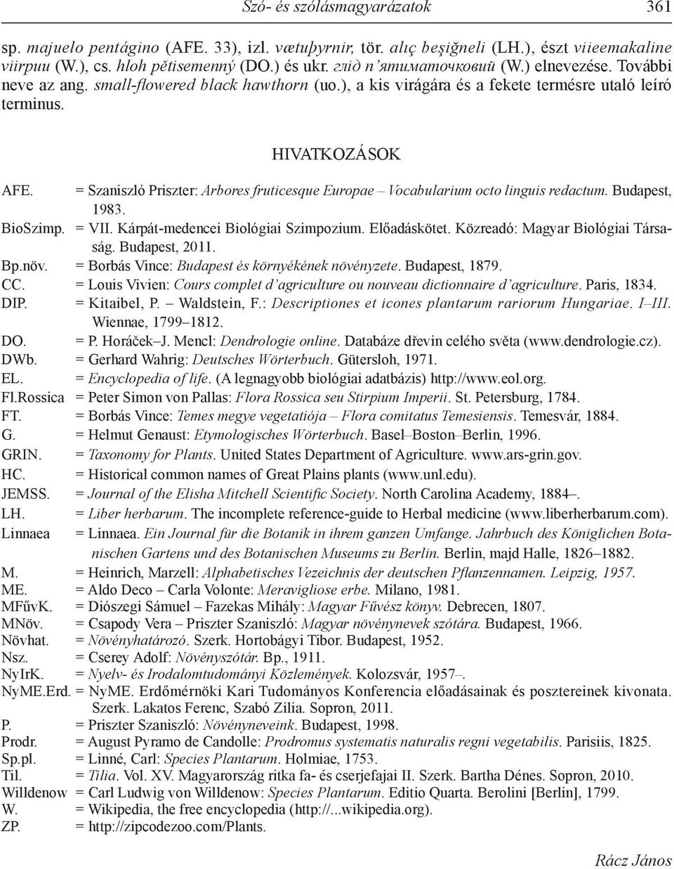 = Szaniszló Priszter: Arbores fruticesque Europae Vocabularium octo linguis redactum. Budapest, 1983. BioSzimp. = VII. Kárpát-medencei Biológiai Szimpozium. Előadáskötet.