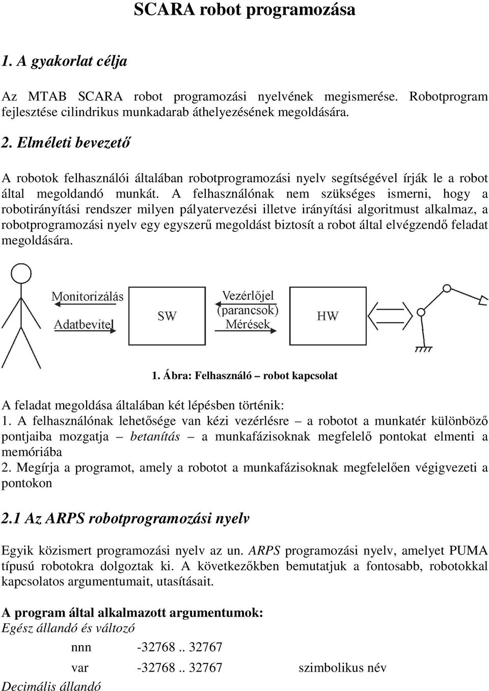 A felhasználónak nem szükséges ismerni, hogy a robotirányítási rendszer milyen pályatervezési illetve irányítási algoritmust alkalmaz, a robotprogramozási nyelv egy egyszer megoldást biztosít a robot