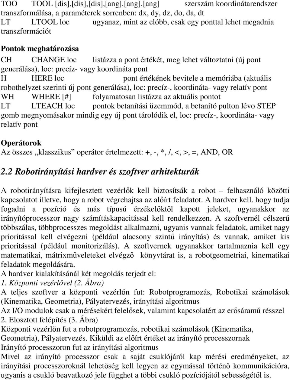 memóriába (aktuális robothelyzet szerinti új pont generálása), loc: precíz-, koordináta- vagy relatív pont WH WHERE [#] folyamatosan listázza az aktuális pontot LT LTEACH loc pontok betanítási