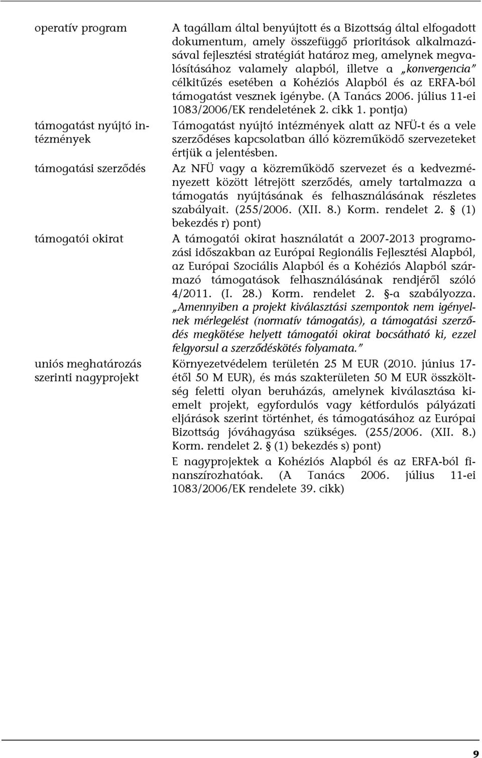 támogatást vesznek igénybe. (A Tanács 2006. július 11-ei 1083/2006/EK rendeletének 2. cikk 1.