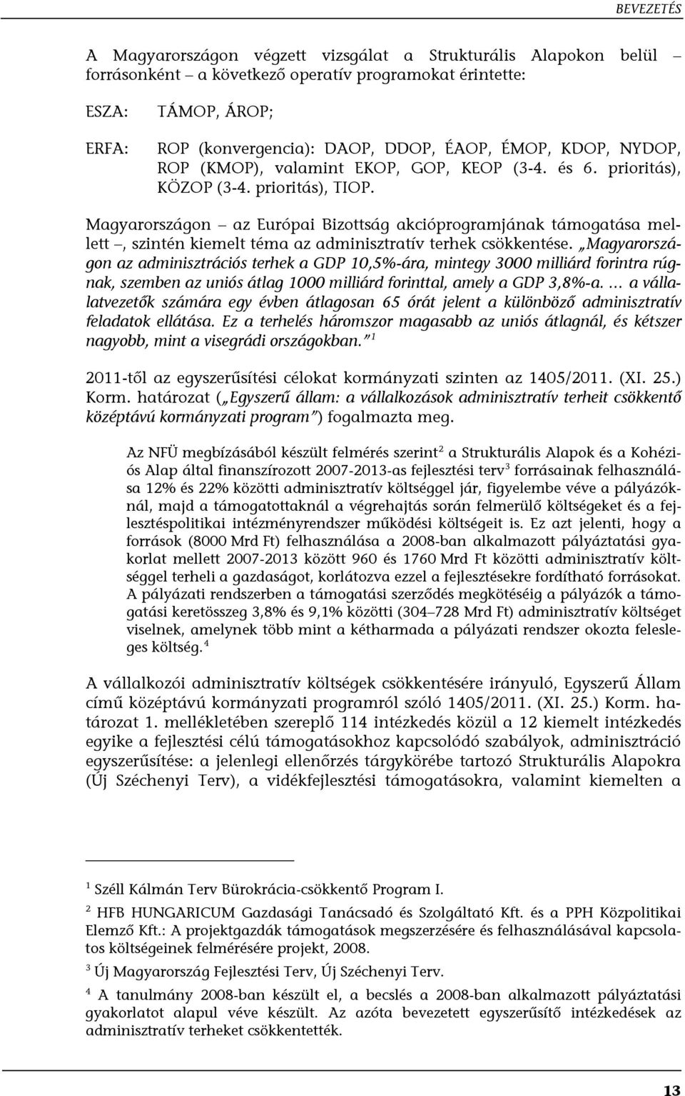 Magyarországon az Európai Bizottság akcióprogramjának támogatása mellett, szintén kiemelt téma az adminisztratív terhek csökkentése.