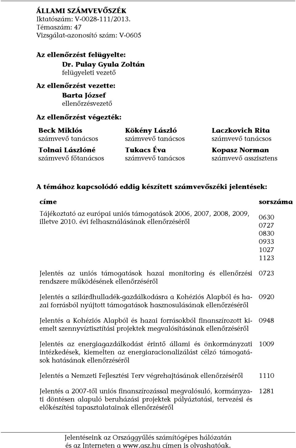 számvevő tanácsos Tukacs Éva számvevő tanácsos Laczkovich Rita számvevő tanácsos Kopasz Norman számvevő asszisztens A témához kapcsolódó eddig készített számvevőszéki jelentések: címe Tájékoztató az