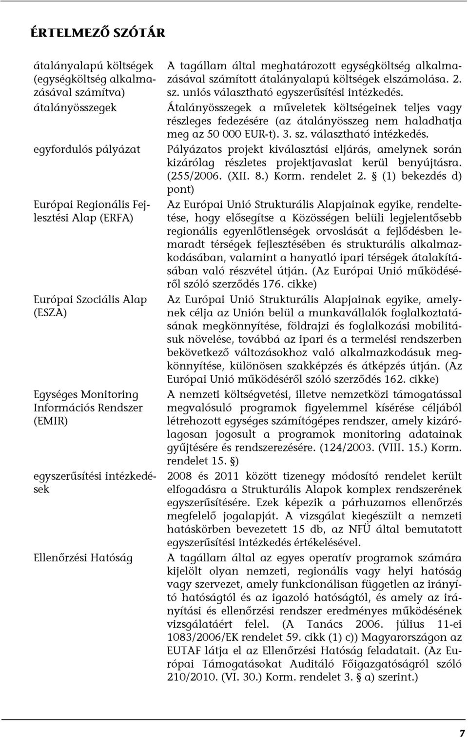 Átalányösszegek a műveletek költségeinek teljes vagy részleges fedezésére (az átalányösszeg nem haladhatja meg az 50 000 EUR-t). 3. sz. választható intézkedés.