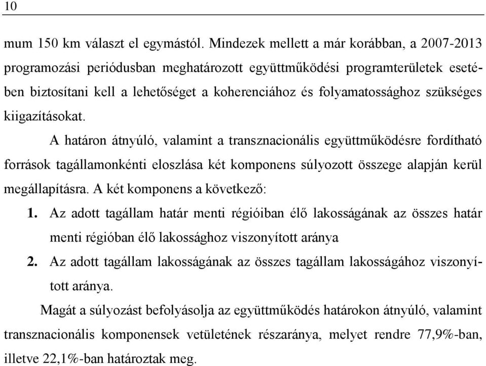 szükséges kiigazításokat. A határon átnyúló, valamint a transznacionális együttműködésre fordítható források tagállamonkénti eloszlása két komponens súlyozott összege alapján kerül megállapításra.