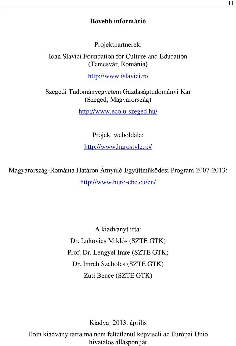 ro/ Magyarország-Románia Határon Átnyúló Együttműködési Program 2007-2013: http://www.huro-cbc.eu/en/ A kiadványt írta: Dr.