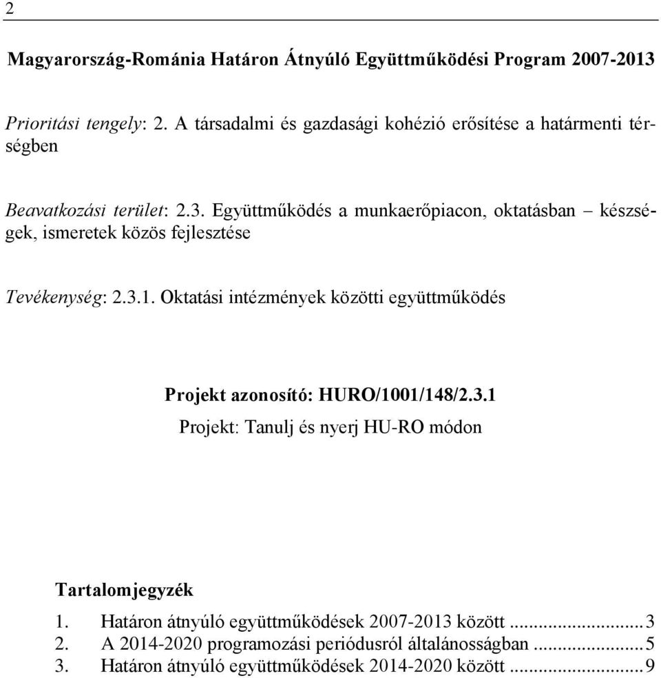 Együttműködés a munkaerőpiacon, oktatásban készségek, ismeretek közös fejlesztése Tevékenység: 2.3.1.