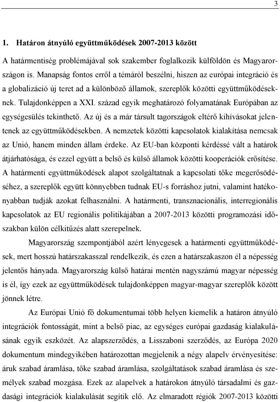 század egyik meghatározó folyamatának Európában az egységesülés tekinthető. Az új és a már társult tagországok eltérő kihívásokat jelentenek az együttműködésekben.