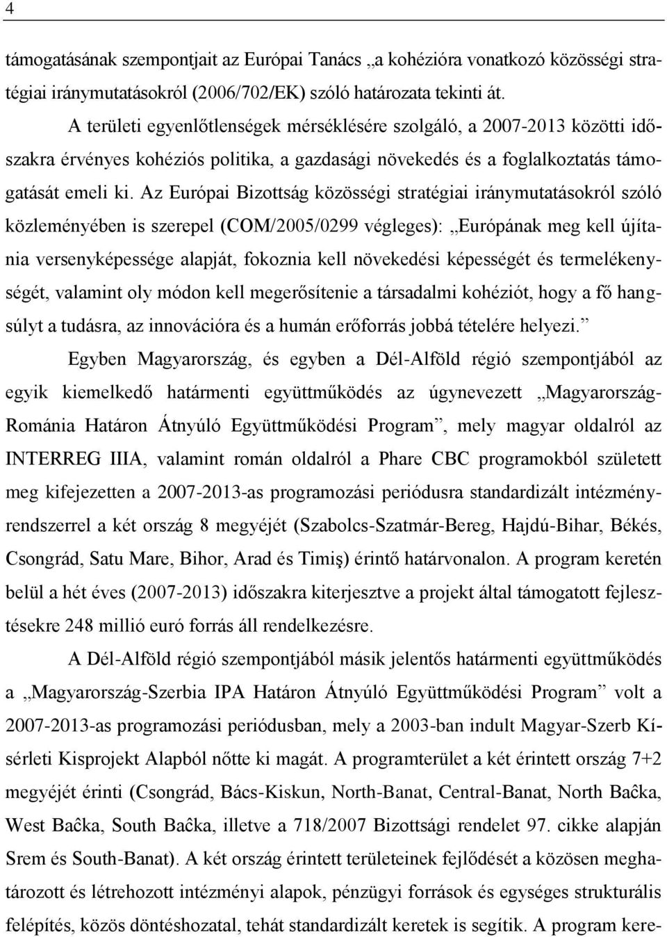 Az Európai Bizottság közösségi stratégiai iránymutatásokról szóló közleményében is szerepel (COM/2005/0299 végleges): Európának meg kell újítania versenyképessége alapját, fokoznia kell növekedési