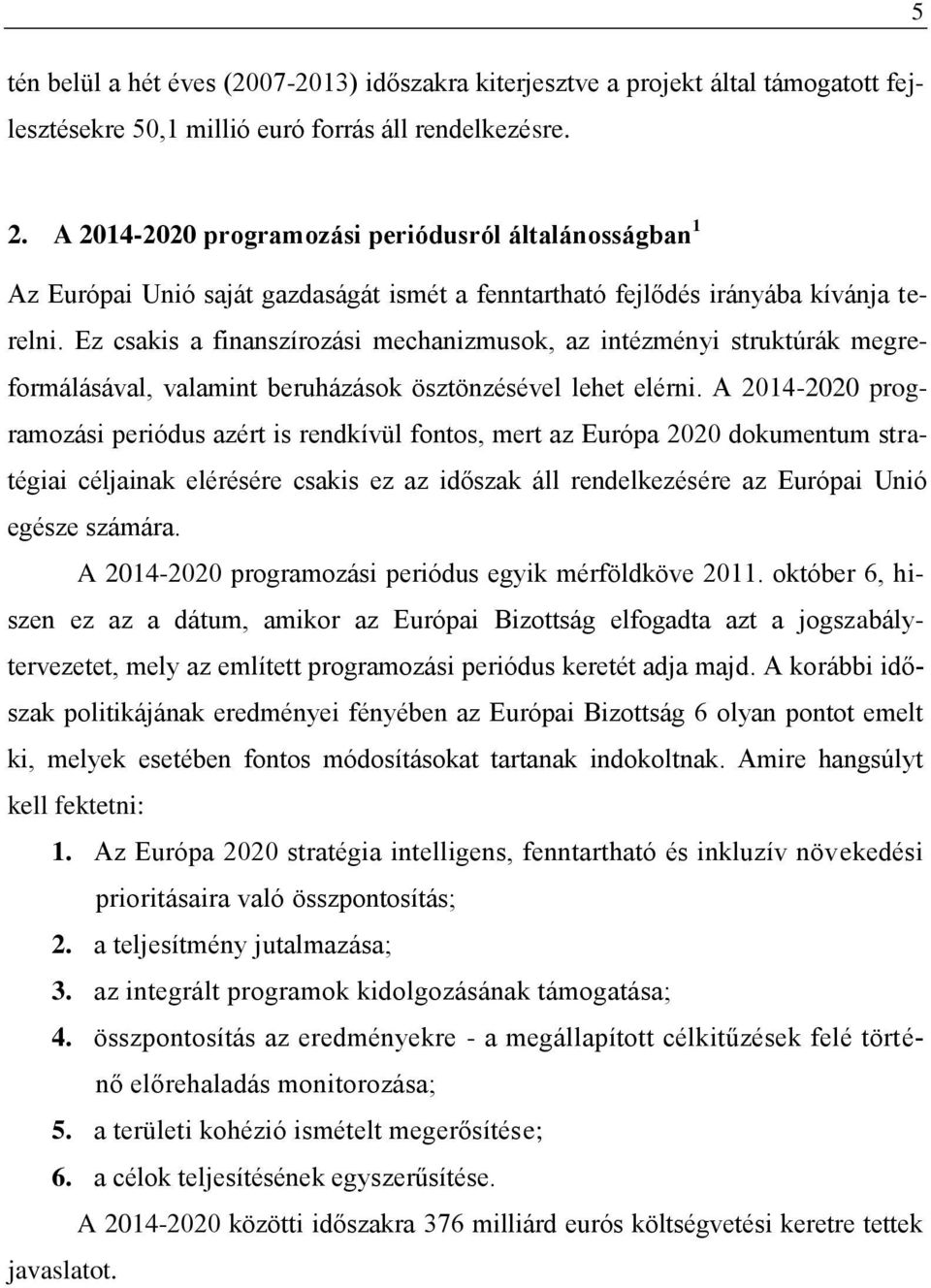 Ez csakis a finanszírozási mechanizmusok, az intézményi struktúrák megreformálásával, valamint beruházások ösztönzésével lehet elérni.