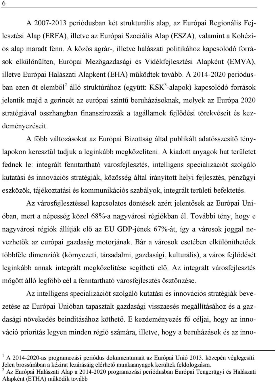 A 2014-2020 periódusban ezen öt elemből 2 álló struktúrához (együtt: KSK 3 -alapok) kapcsolódó források jelentik majd a gerincét az európai szintű beruházásoknak, melyek az Európa 2020 stratégiával