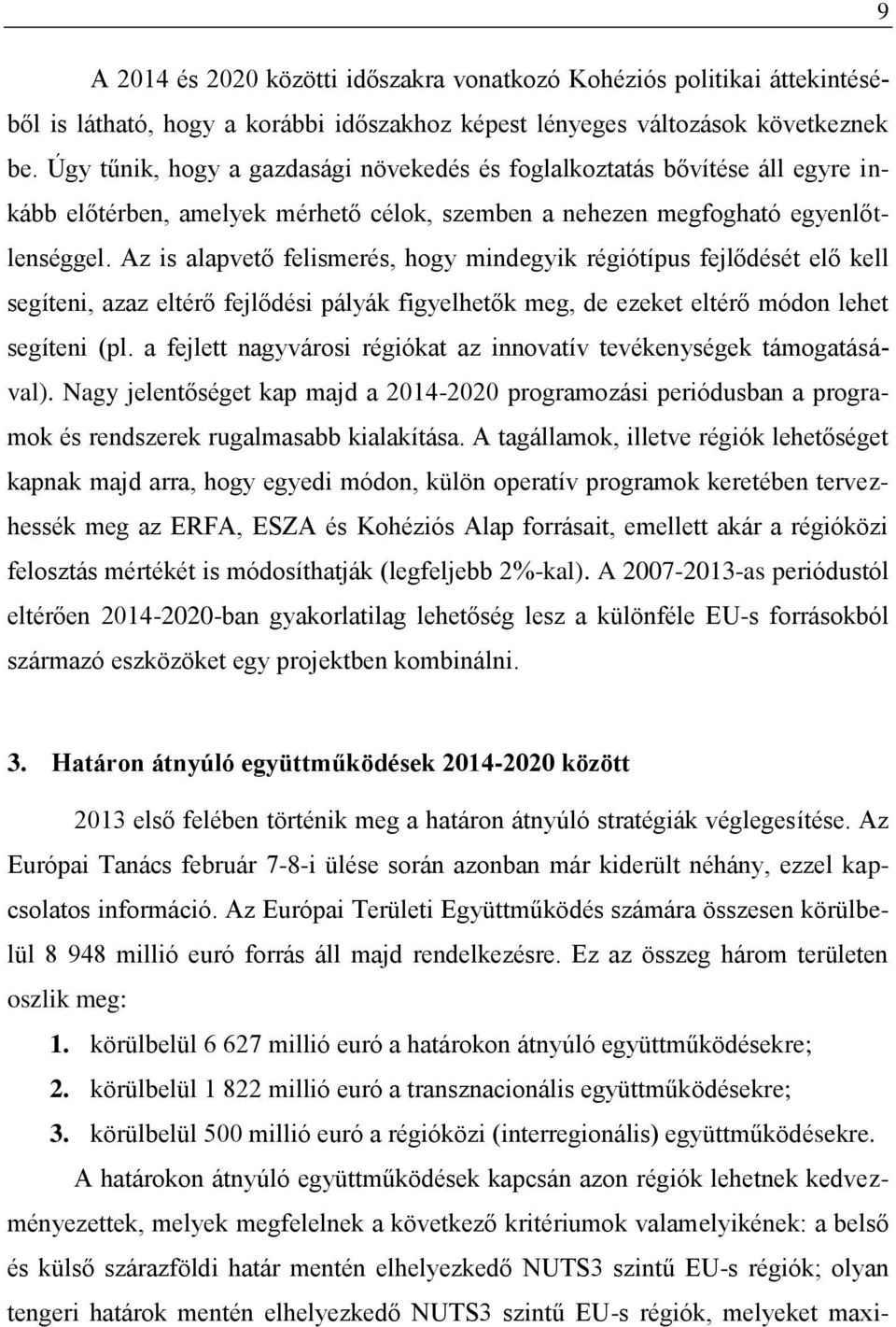 Az is alapvető felismerés, hogy mindegyik régiótípus fejlődését elő kell segíteni, azaz eltérő fejlődési pályák figyelhetők meg, de ezeket eltérő módon lehet segíteni (pl.