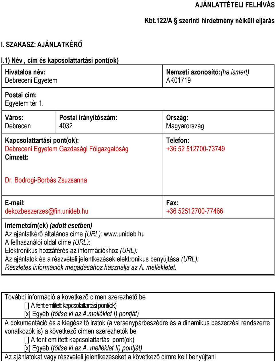 Város: Debrecen Postai irányítószám: 4032 Ország: Magyarország Kapcsolattartási pont(ok): Debreceni Egyetem Gazdasági Főigazgatóság Címzett: Telefon: +36 52 512700-73749 Dr.