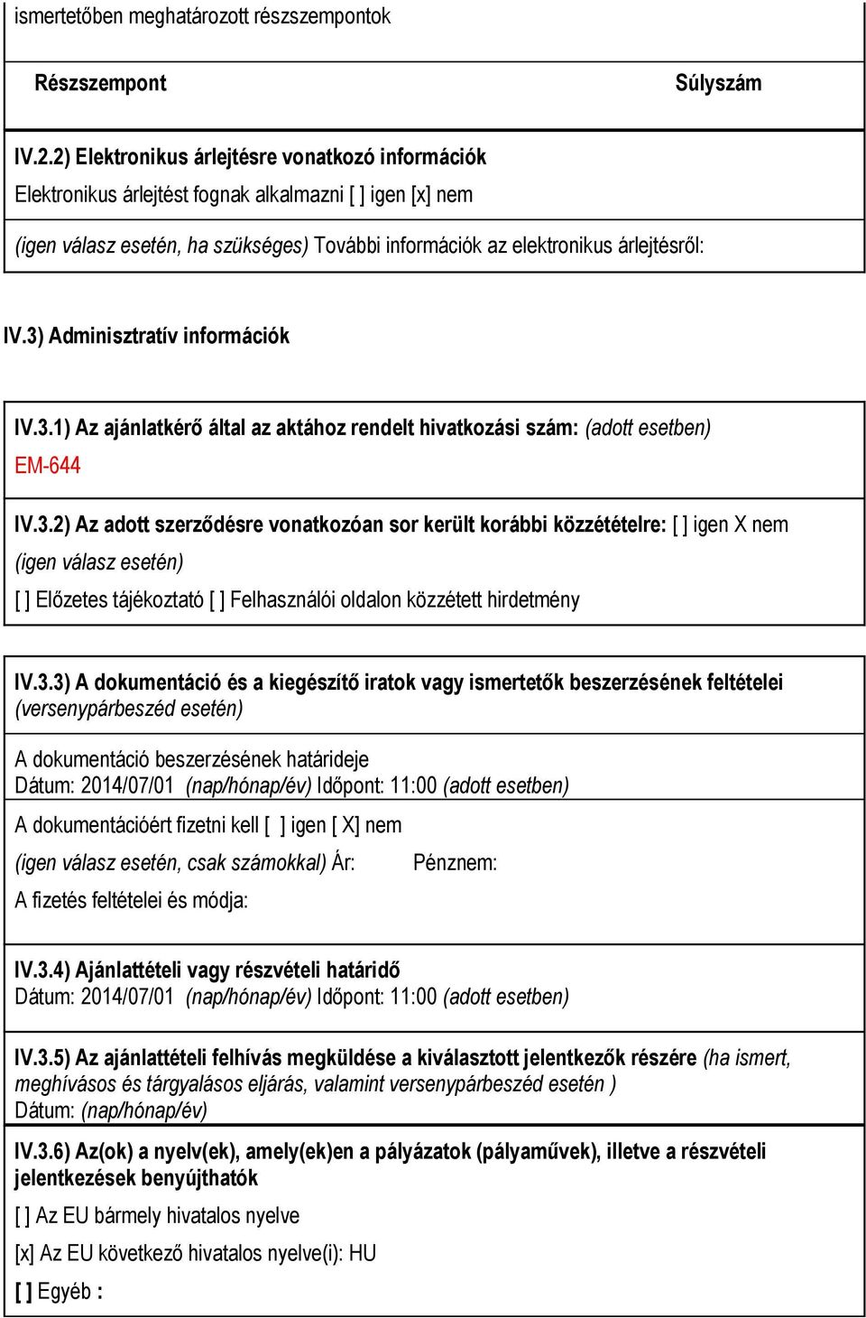 3) Adminisztratív információk IV.3.1) Az ajánlatkérő által az aktához rendelt hivatkozási szám: (adott esetben) EM-644 IV.3.2) Az adott szerződésre vonatkozóan sor került korábbi közzétételre: [ ] igen X nem (igen válasz esetén) [ ] Előzetes tájékoztató [ ] Felhasználói oldalon közzétett hirdetmény IV.