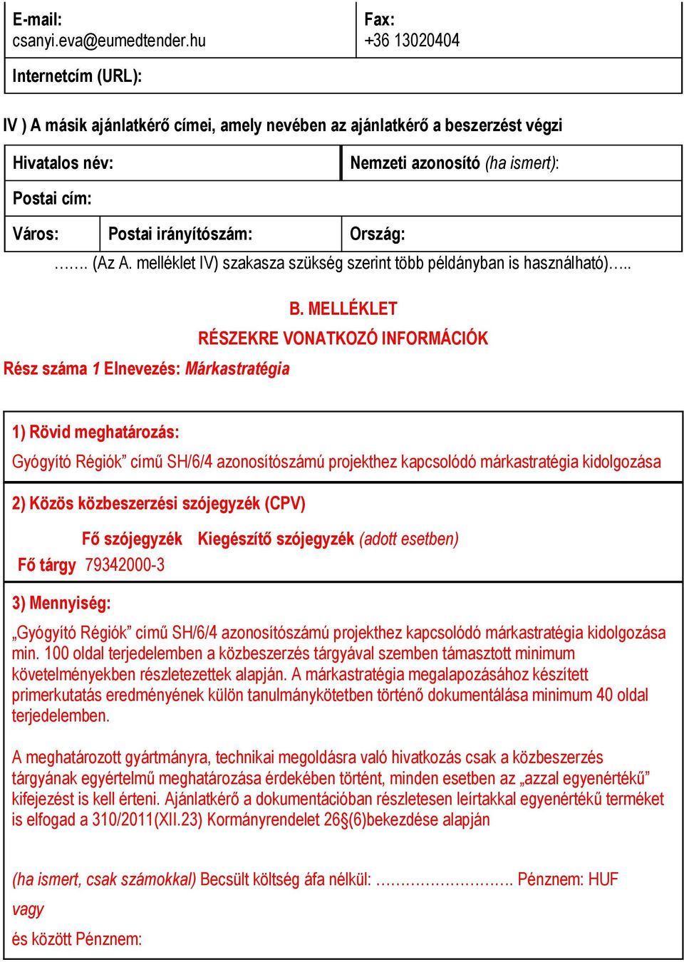 irányítószám: Ország:. (Az A. melléklet IV) szakasza szükség szerint több példányban is használható).. Rész száma 1 Elnevezés: Márkastratégia B.