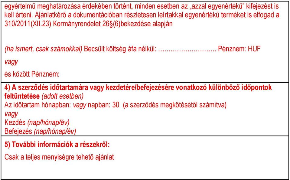 23) Kormányrendelet 26 (6)bekezdése alapján (ha ismert, csak számokkal) Becsült költség áfa nélkül:.