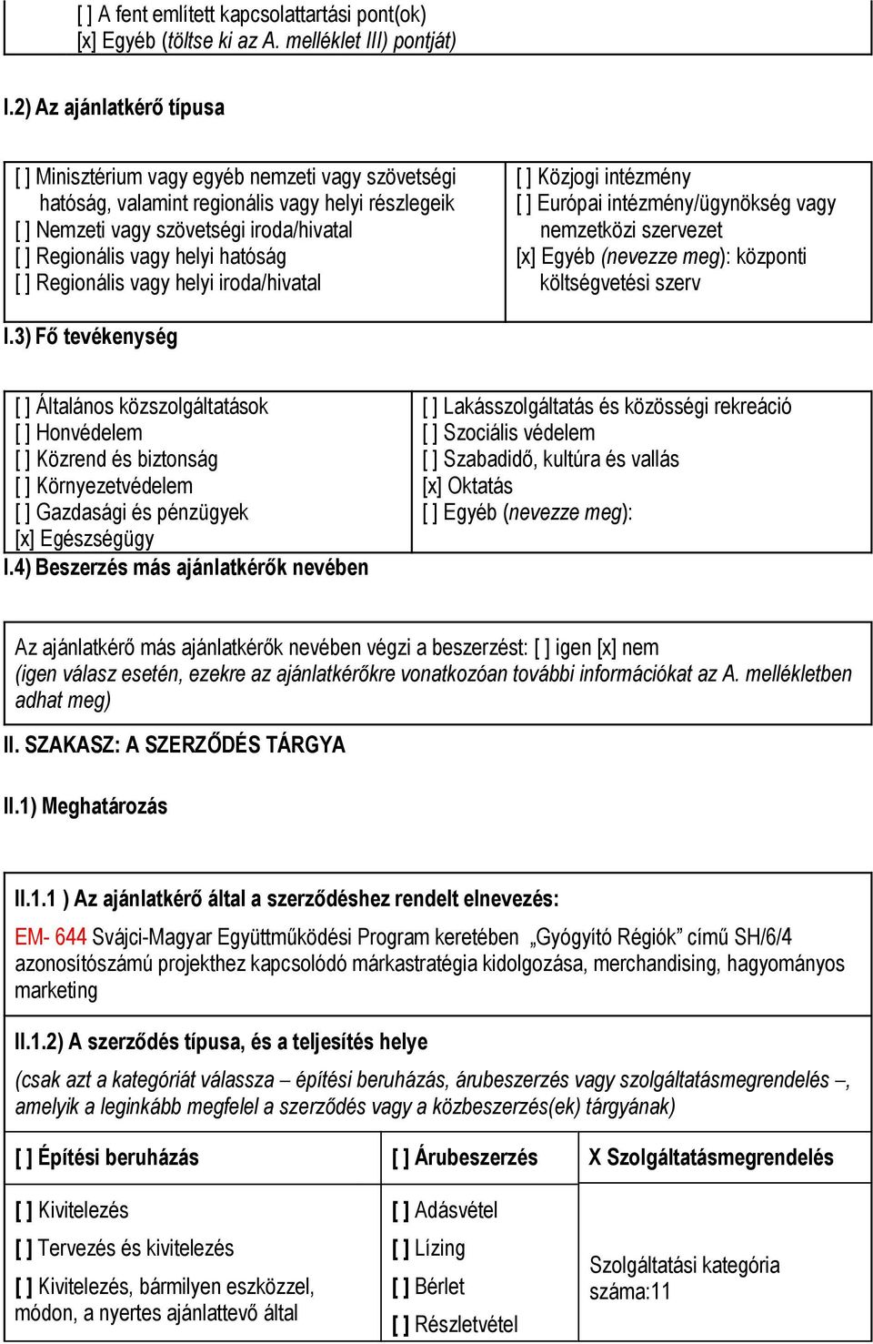 iroda/hivatal [ ] Közjogi intézmény [ ] Európai intézmény/ügynökség nemzetközi szervezet [x] Egyéb (nevezze meg): központi költségvetési szerv I.