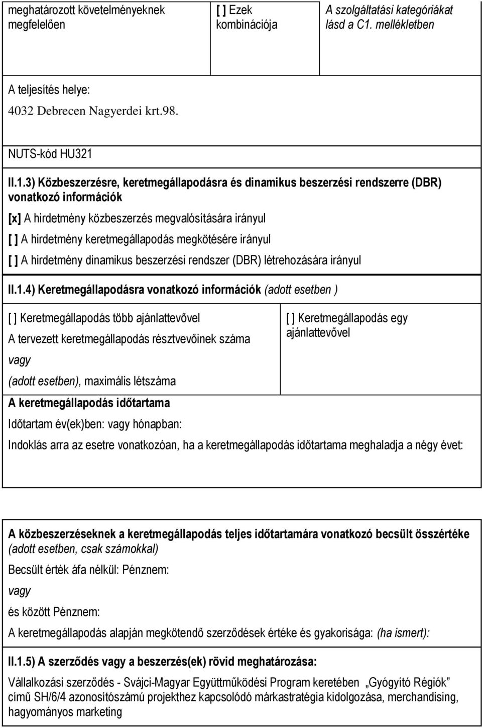 II.1.3) Közbeszerzésre, keretmegállapodásra és dinamikus beszerzési rendszerre (DBR) vonatkozó információk [x] A hirdetmény közbeszerzés megvalósítására irányul [ ] A hirdetmény keretmegállapodás