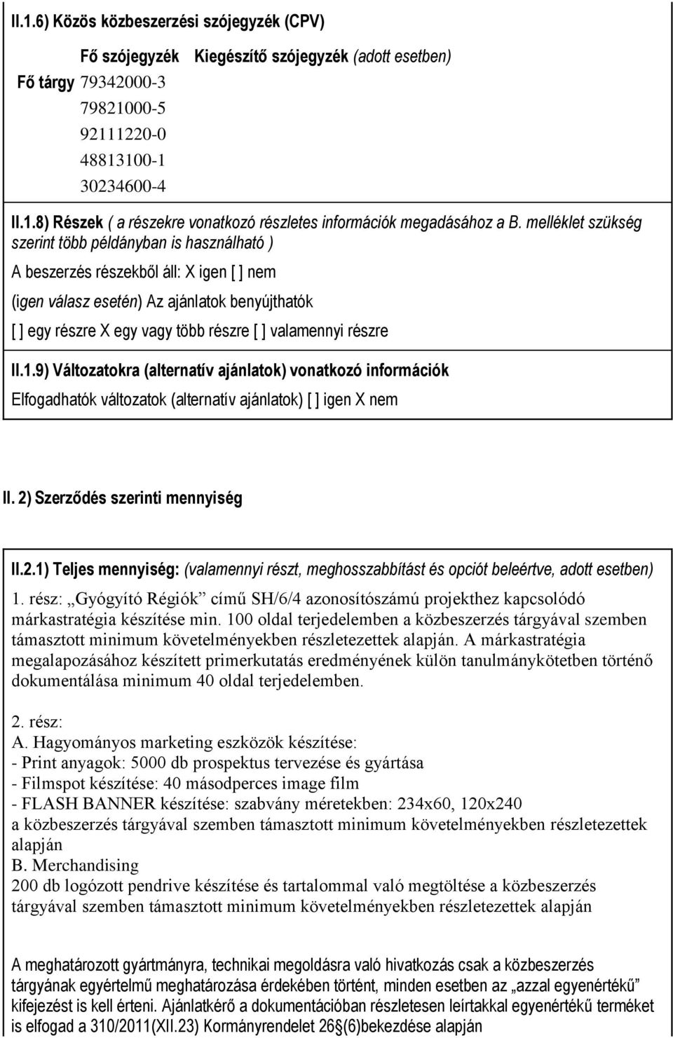 részre II.1.9) Változatokra (alternatív ajánlatok) vonatkozó információk Elfogadhatók változatok (alternatív ajánlatok) [ ] igen X nem II. 2)