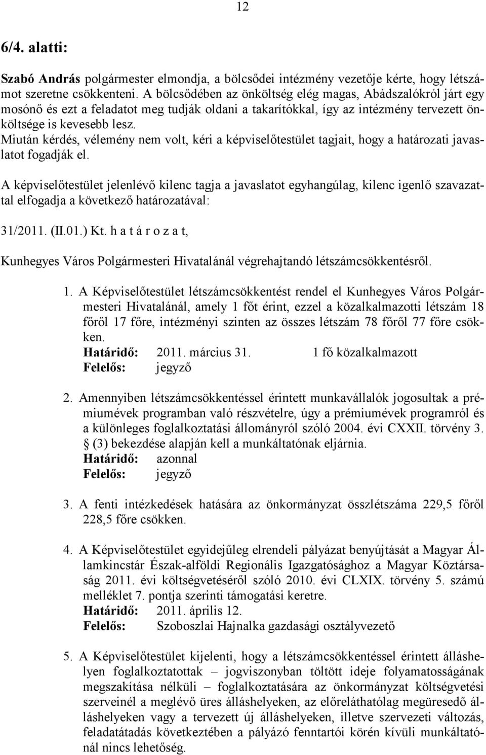 Miután kérdés, vélemény nem volt, kéri a képviselőtestület tagjait, hogy a határozati javaslatot fogadják el. 31/2011. (II.01.) Kt.