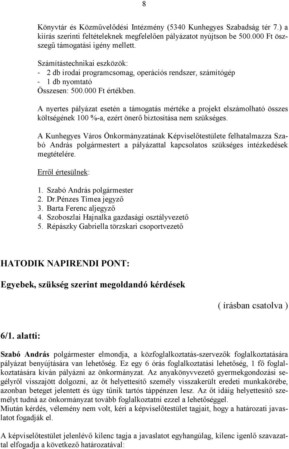 A nyertes pályázat esetén a támogatás mértéke a projekt elszámolható összes költségének 100 %-a, ezért önerő biztosítása nem szükséges.