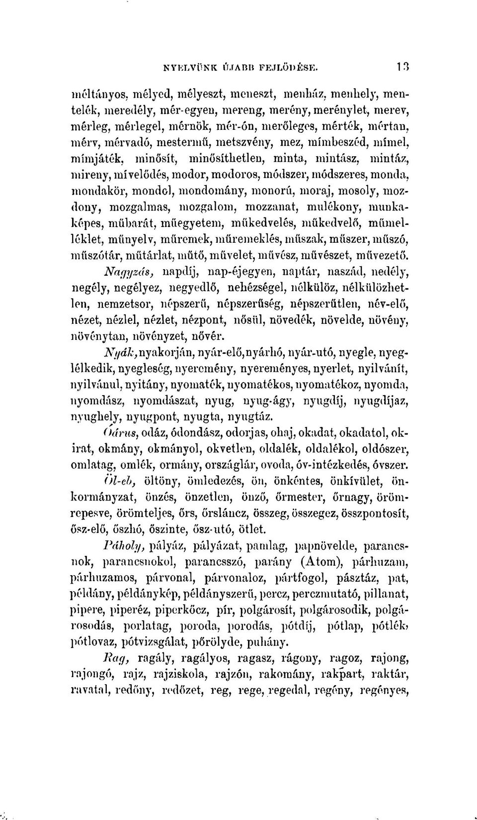 mestermű, metszvény, mez, mímbeszéd, mímel, mímjáték, minősít, minősíthetlen, minta, mintász, mintáz, mireny, mívelődés, modor, modoros, módszer, módszeres, monda, mondakör, mondol, mondomány,