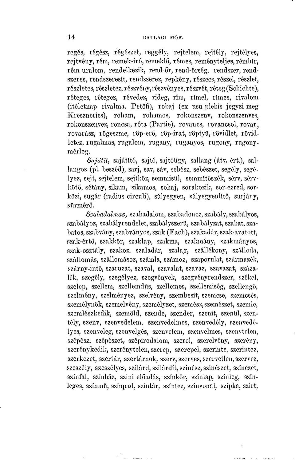 rendszeresít, rendszerez, repkény, részecs, részel, részlet, részletes, részletez, részvény, részvényes, részvét, réteg (Schichte), réteges, rétegez, révedez, rideg, rím, rímel, rímes, rivalom