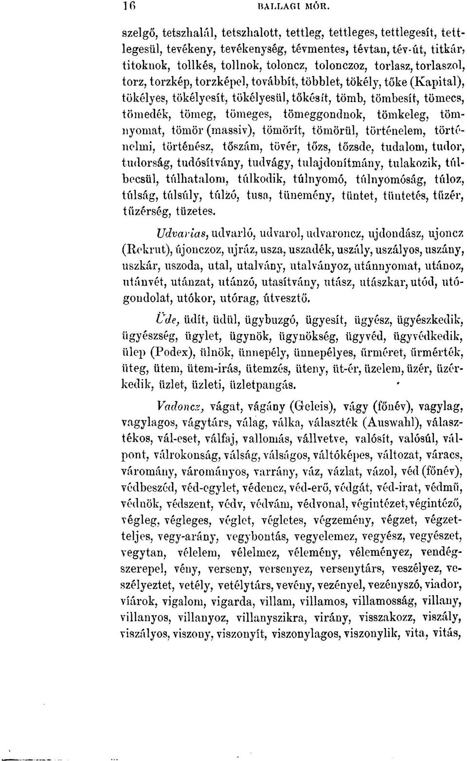 torlaszol, torz, torzkép, torzképel, továbbít, többlet, tökély, tőke (Kapital), tökélyes, tökélyesít, tökélyesül, tőkésít, tömb, tömbesít, tömecs, tömedék, tömeg, tömeges, tömeggondnok, tömkeleg,