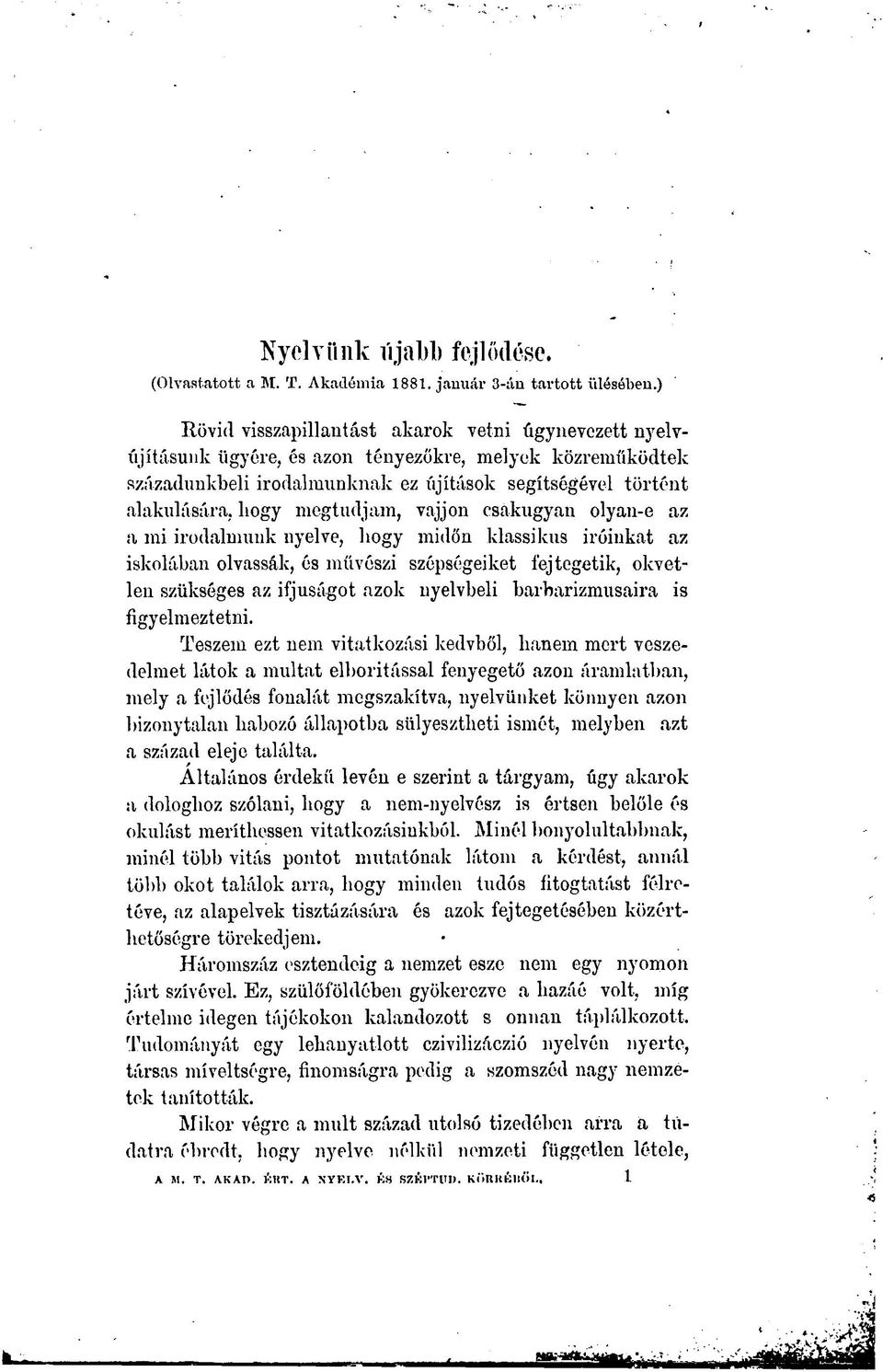 megtudjam, vájjon csakugyan olyan-e az a mi irodalmunk nyelve, hogy midőn klassikus íróinkat az iskolában olvassák, és művészi szépségeiket fejtegetik, okvetlen szükséges az ifjúságot azok nyelvbeli