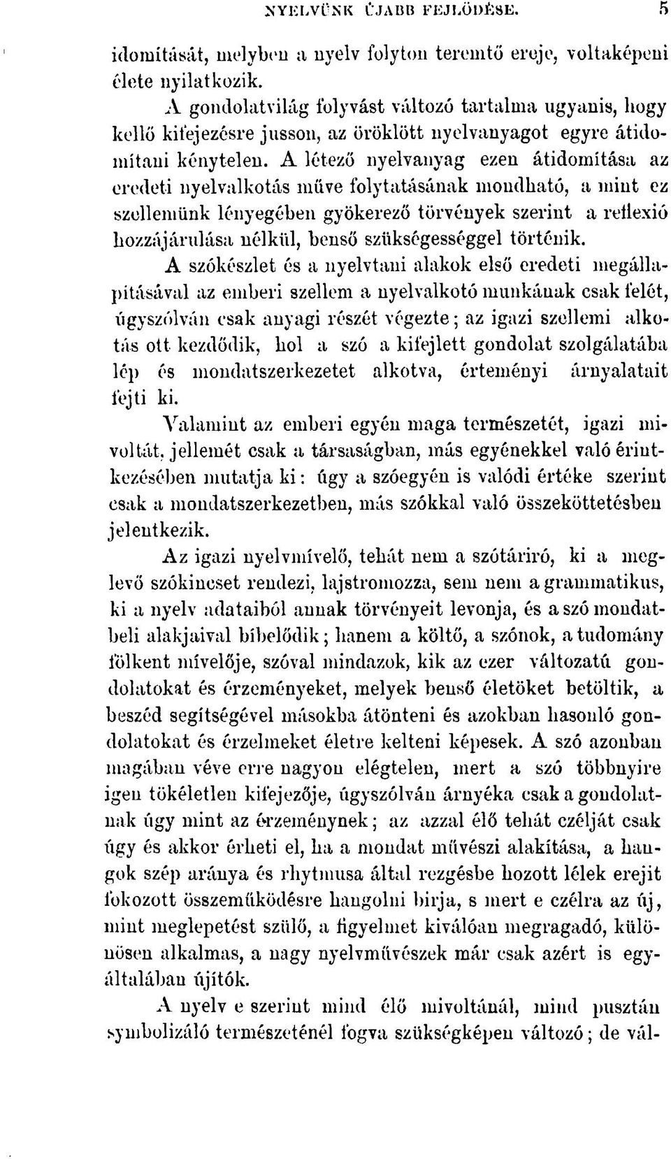 A létező nyelvanyag ezen átidomítása az eredeti nyelvalkotás müve folytatásának mondható, a mint ez szellemünk lényegében gyökerező törvények szerint a reflexió hozzájárulása nélkül, benső