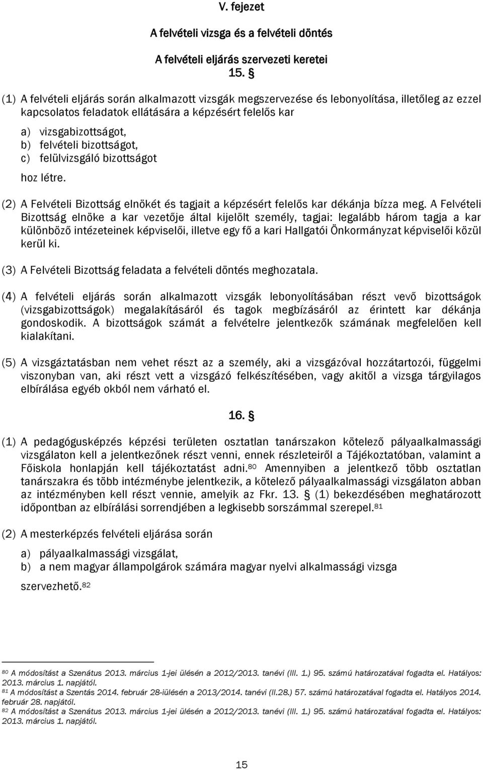 bizottságot, c) felülvizsgáló bizottságot hoz létre. (2) A Felvételi Bizottság elnökét és tagjait a képzésért felelős kar dékánja bízza meg.