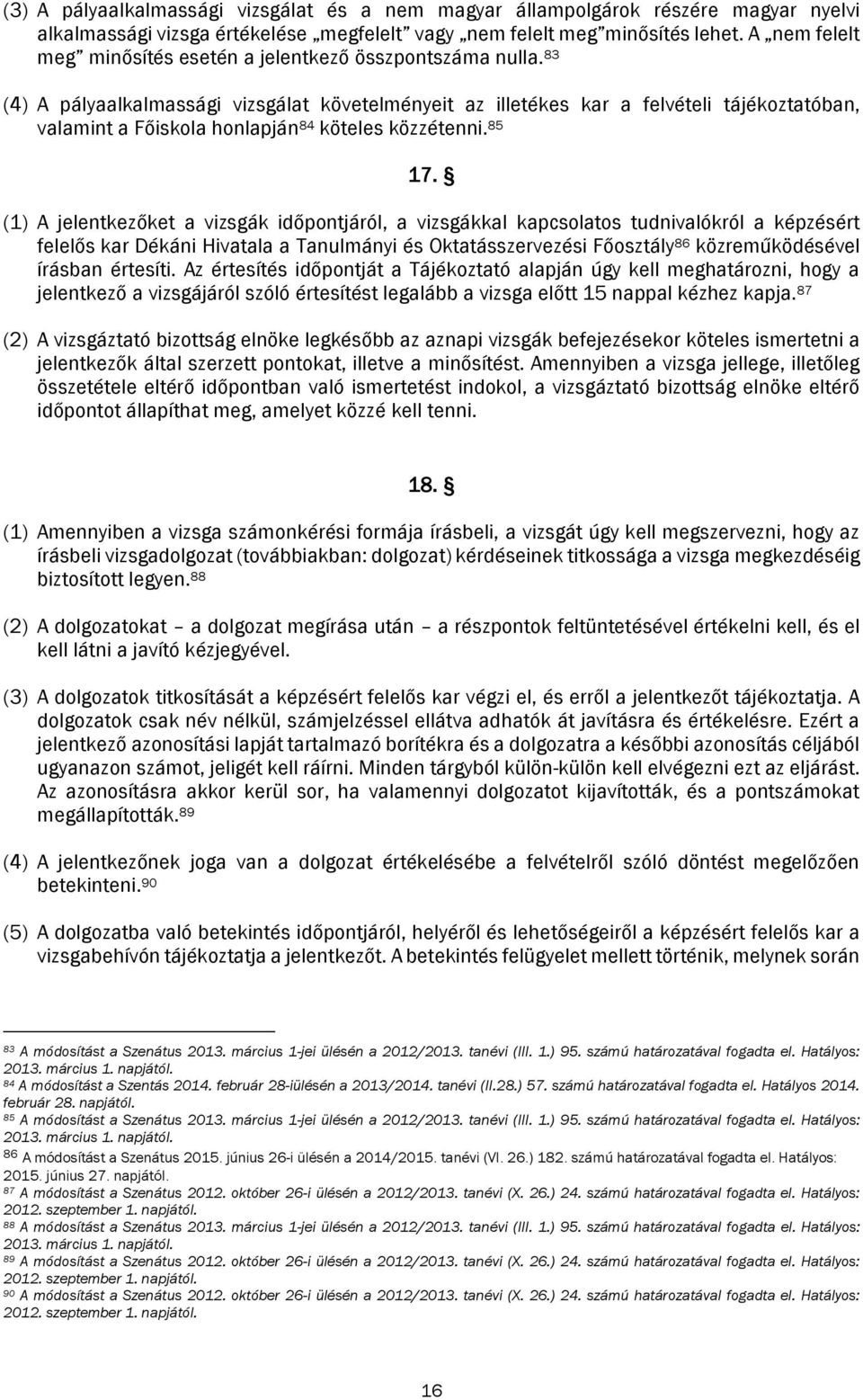 83 (4) A pályaalkalmassági vizsgálat követelményeit az illetékes kar a felvételi tájékoztatóban, valamint a Főiskola honlapján 84 köteles közzétenni. 85 17.