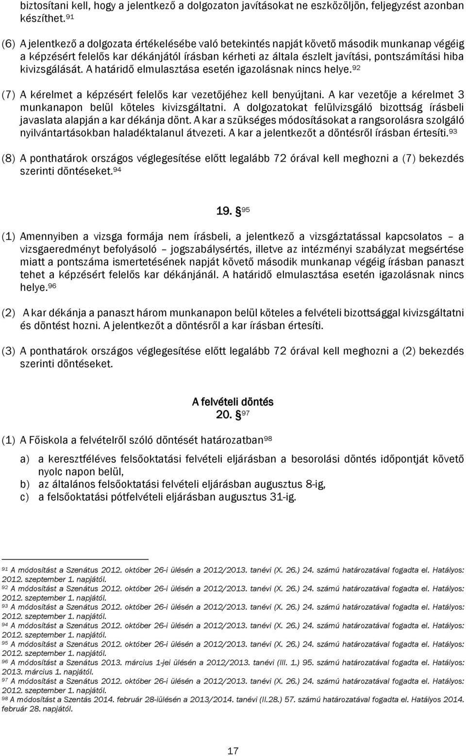 kivizsgálását. A határidő elmulasztása esetén igazolásnak nincs helye. 92 (7) A kérelmet a képzésért felelős kar vezetőjéhez kell benyújtani.