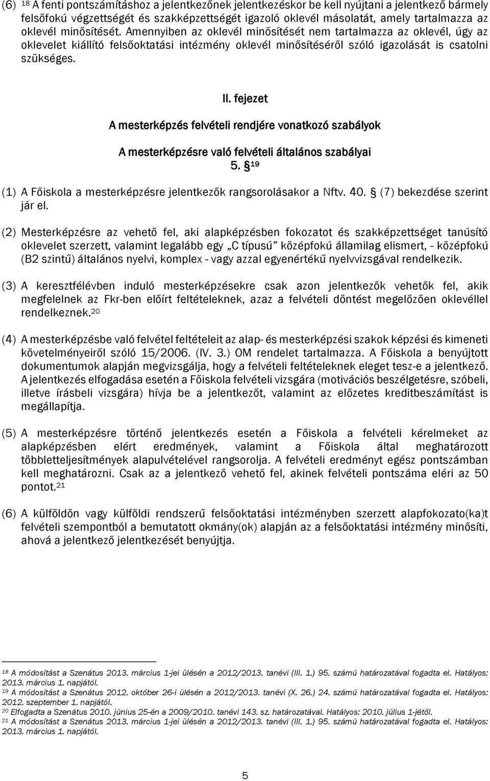 fejezet A mesterképzés felvételi rendjére vonatkozó szabályok A mesterképzésre való felvételi általános szabályai 5. 19 (1) A Főiskola a mesterképzésre jelentkezők rangsorolásakor a Nftv. 40.