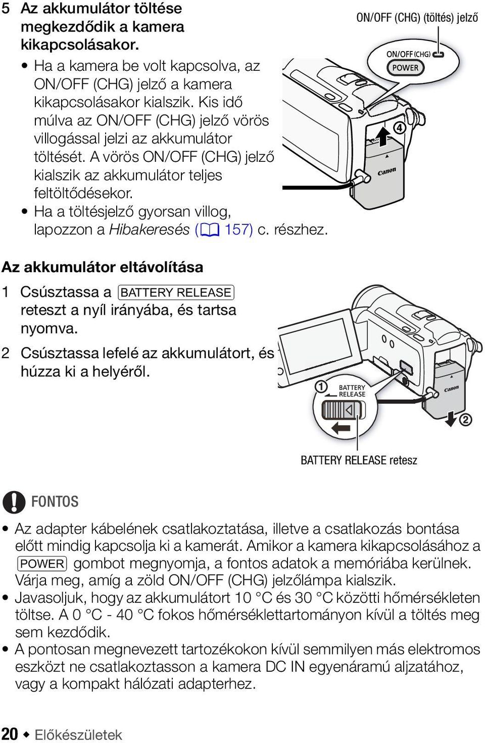 Ha a töltésjelző gyorsan villog, lapozzon a Hibakeresés (0 157) c. részhez. ON/OFF (CHG) (töltés) jelző Az akkumulátor eltávolítása 1 Csúsztassa a U reteszt a nyíl irányába, és tartsa nyomva.