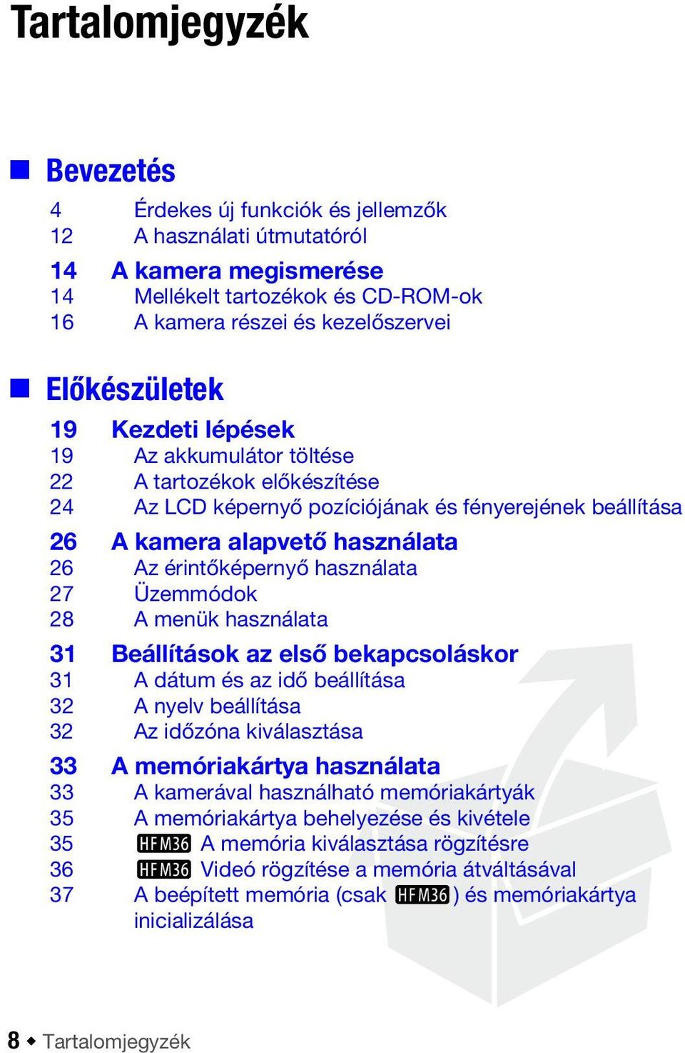 Üzemmódok 28 A menük használata 31 Beállítások az első bekapcsoláskor 31 A dátum és az idő beállítása 32 A nyelv beállítása 32 Az időzóna kiválasztása 33 A memóriakártya használata 33 A kamerával